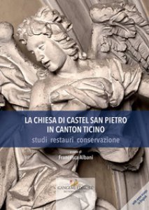 Copertina di 'La chiesa di Castel San Pietro in Canton Ticino. Studi, restauri, conservazione. Ediz. a colori'