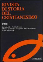 Rivista di storia del Cristianesimo (2004) [vol_2] / La fedelt e l'obbedienza. Chiesa politica e religione tra rivoluzione e restaurazioni
