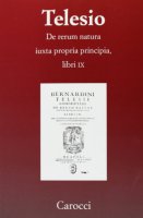 De rerum natura iuxta propria principia. Libri IX - Bernardino Telesio