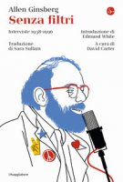 Senza filtri. Interviste 1958-1996 - Ginsberg Allen