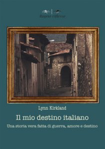 Copertina di 'Il mio destino italiano. Una storia vera fatta di amore, morte e destino'