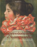 Impressionismo e avanguardie. Capolavori dal Philadelphia Museum of Art. Catalogo della mostra (Milano, 8 marzo-2 settembre 2018). Ediz. a colori