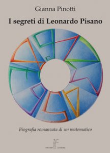 Copertina di 'I segreti di Leonardo Pisano. Biografia romanzata di un matematico'