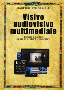 Copertina di 'Visivo audiovisivo multimediale. Manuale didattico ad uso di studenti e insegnanti'