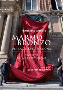 Copertina di 'Marmo & bronzo per la citt di Bologna. Cronaca di una restituzione'