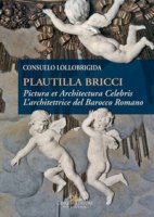 Plautilla Bricci. Pictura et Architectura Celebris. L'architettrice del barocco romano - Lollobrigida Consuelo