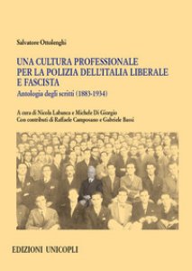Copertina di 'Una cultura professionale per la polizia dell'Italia liberale e fascista. Antologia degli scritti (1883-1934)'