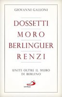 Dossetti, Moro, Berlinguer, Renzi - Giovanni Galloni