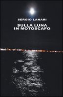 Sulla luna in motoscafo - Lanari Sergio