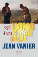 Ogni uomo è una storia sacra - Vanier Jean
