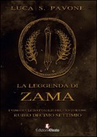 La leggenda di Zama. I viaggi e le battaglie del centurione Rubio Decimo Settimio - Pavone Luca Salvatore