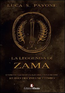 Copertina di 'La leggenda di Zama. I viaggi e le battaglie del centurione Rubio Decimo Settimio'