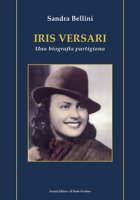Iris Versari. Una biografia partigiana - Bellini Sandra