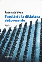 Pasolini e la dittatura del presente - Voza Pasquale