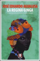 La regina Ginga e come gli africani inventarono il mondo - Agualusa Jos Eduardo
