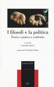 Copertina di 'I filosofi e la politica. Teoria e pratica a confronto'