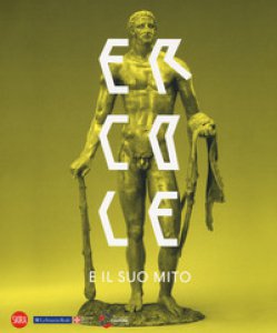 Copertina di 'Ercole e il suo mito. Catalogo della mostra (Venaria Reale, 13 settembre 2018-10 marzo 2019). Ediz. illustrata'