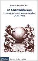 La Controriforma. Il mondo del rinnovamento cattolico (1540-1770) - Hsia R. Po-chia