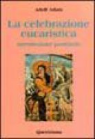 La celebrazione eucaristica. Introduzione pastorale - Adam Adolf