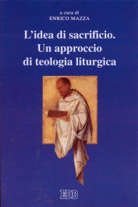 Copertina di 'L'idea di sacrificio. Un approccio di teologia liturgica. Atti del Convegno (Trento, 23-24 maggio 2001)'