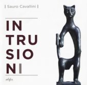 Sauro Cavallini. Intrusioni. Catalogo della mostra (Fiesole, 15 giugno-15 ottobre 2017). Ediz. bilingue