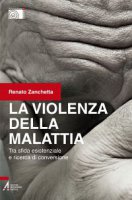 La violenza della malattia - Zanchetta Renato