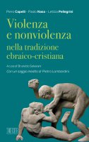 Violenza e nonviolenza nella tradizione ebraico-cristiana - Piero Capelli, Paolo Naso, Letizia Pellegrini