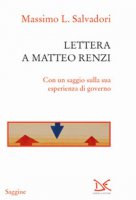 Lettera a Matteo Renzi. Con un saggio sulla sua esperienza di governo - Salvadori Massimo L.