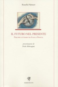 Copertina di 'Il futuro nel presente. Percorsi letterari tra Italia e Francia'
