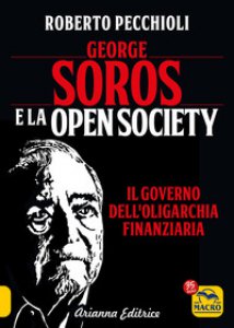 Copertina di 'George Soros e la Open Society. Il governo dell'oligarchia finanziaria'