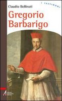 Gregorio Barbarigo. Un vescovo eroico - Bellinati Claudio