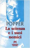 La scienza e i suoi nemici - Popper Karl R.
