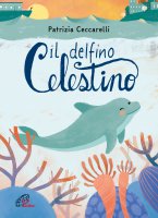 Il delfino Celestino - Patrizia Ceccarelli