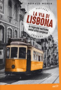 Copertina di 'La via di Lisbona. In fuga dal nazismo nella citt sospesa'