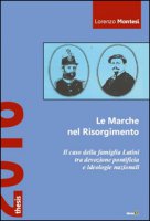 Le Marche nel Risorgimento. Il caso della famiglia Latini tra devozione pontificia e ideologie nazionali - Montesi Lorenzo