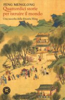 Quattordici storie per istruire il mondo. Una raccolta della dinastia Ming - Menglong Feng