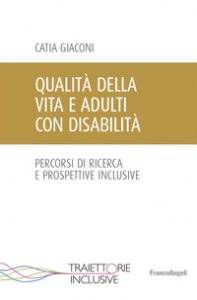 Copertina di 'Qualit della vita e adulti con disabilit. Percorsi di ricerca e prospettive inclusive'