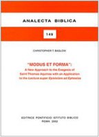 Modus et forma. A New Approaches to the Exegesis of Saint Thomas Aquinas with an Application to the Lectura super Epistolam ad Ephesios - Baglow Christopher T.