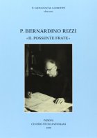 Padre Bernardino Rizzi «Il possente frate». Testimonianze e saggi - Luisetto Giovanni M.