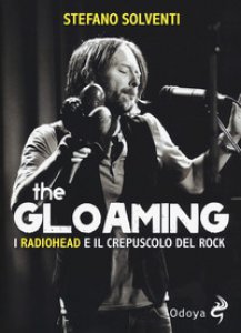 Copertina di 'The gloaming. I radiohead e il crepuscolo del rock'