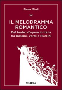 Copertina di 'Il melodramma romantico. Del teatro d'opera in Italia tra Rossini, Verdi e Puccini'