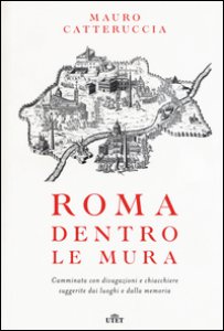 Copertina di 'Roma dentro le mura. Camminata con divagazioni e chiacchiere suggerite dai luoghi e dalla memoria. Con e-book'