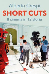 Copertina di 'Short cuts. Il cinema in 12 storie'