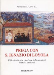 Copertina di 'Prega con Ignazio di Loyola. Riflessioni tratte e ispirate dal testo degli Esercizi Spirituali'