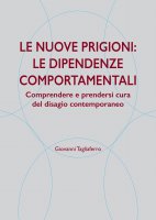 Le nuove prigioni: Le dipendenze comportamentali - Giovanni Tagliaferro