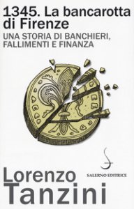 Copertina di '1345. La bancarotta di Firenze. Una storia di banchieri, fallimenti e finanza'