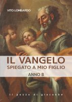 Il vangelo spiegato a mio figlio. Anno B - Vito Lombardo