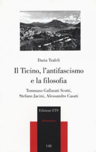 Copertina di 'Il Ticino, l'antifascismo e la filosofia. Tommaso Gallarati Scotti, Stefano Jacini, Alessandro Casati'