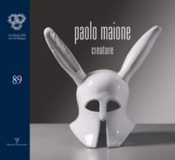 Copertina di 'Paolo Maione. Creature. Catalogo della mostra (Firenze, 21 ottobre-12 novembre 2016). Ediz. illustrata'