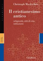 Il cristianesimo antico - Christoph Markschies